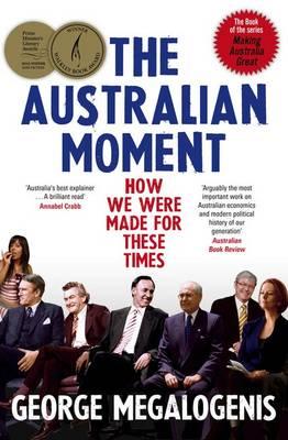 The Australian Moment: How We Were Made For These Times by George Megologenis