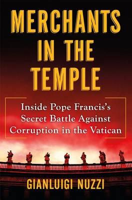 Merchants in the Temple: Inside Pope Francis's Secret Battle Against Corruption in the Vatican by Gianliugi Nuzzi