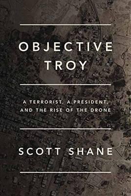 Objective Troy: A Terrorist, A President and the Rise of the Drone